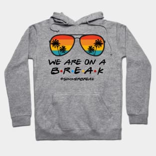 We Are On a Break Summer Break Sungles Last Day Of School Hoodie